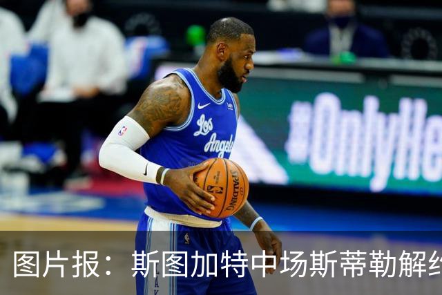图片报：斯图加特中场斯蒂勒解约金3650万欧，球队已在寻找替代者