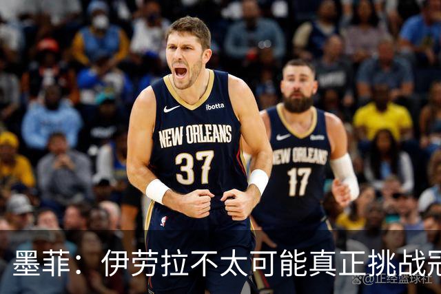 墨菲：伊劳拉不太可能真正挑战冠军 签KK7可完美替代萨拉赫